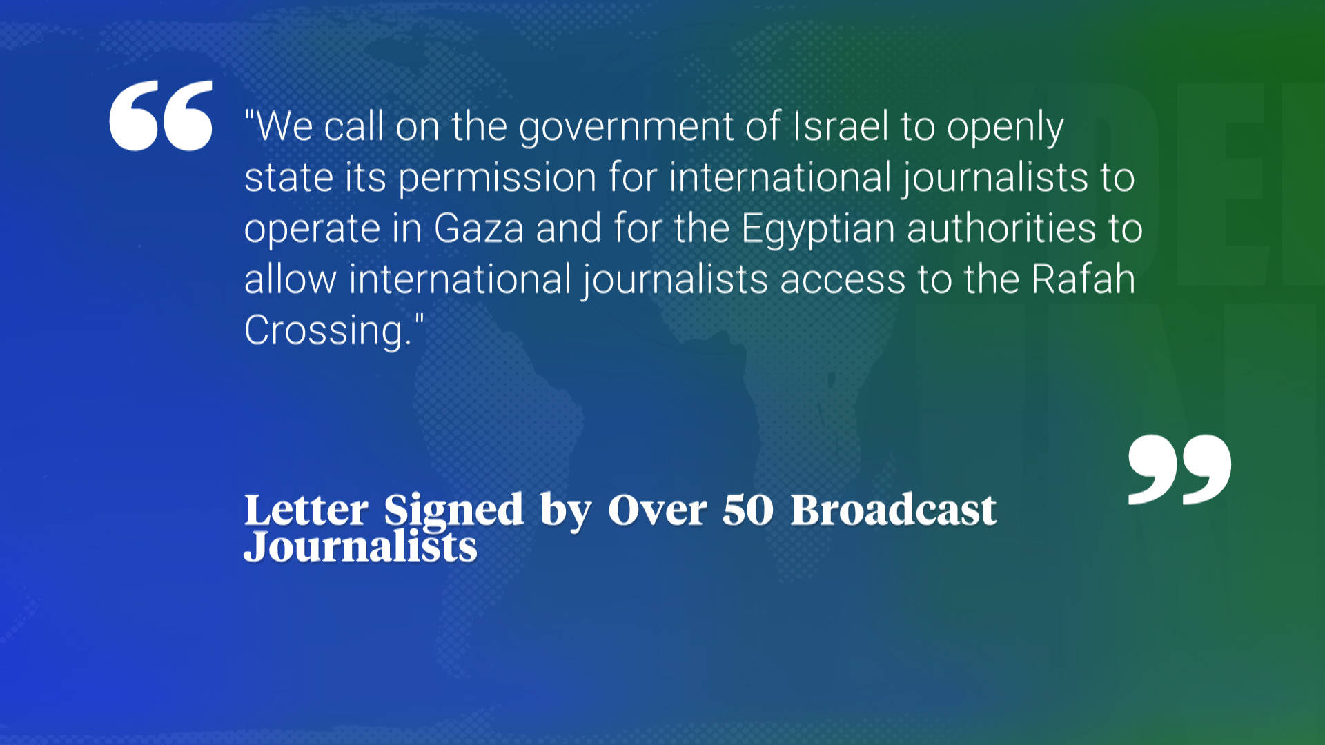 50+ Broadcast Journalists Call on Israel & Egypt for Access to Gaza